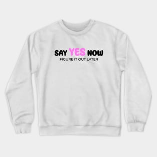 Say yes now, figure it out later Crewneck Sweatshirt